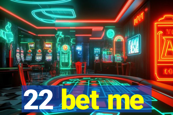 22 bet me