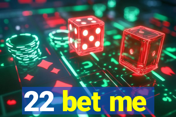 22 bet me