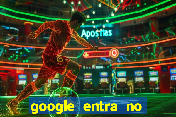 google entra no jogo de c****