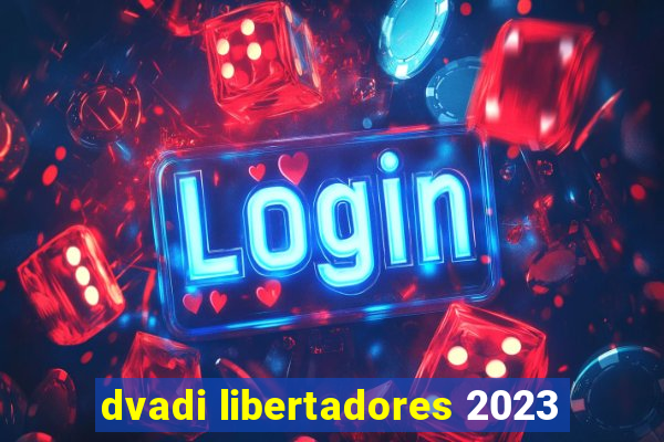 dvadi libertadores 2023