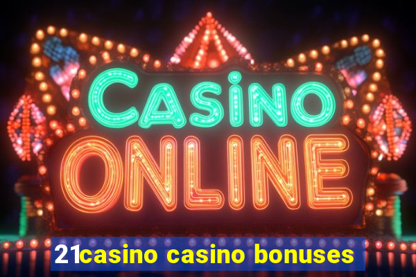 21casino casino bonuses