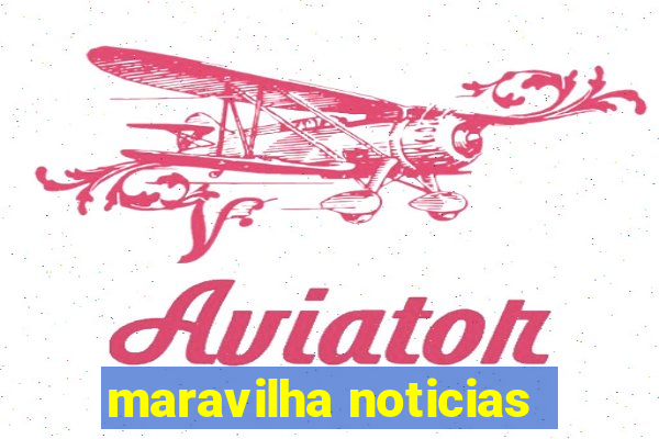 maravilha noticias