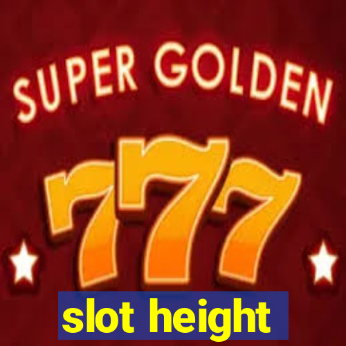 slot height