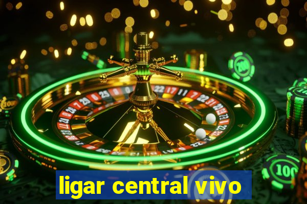 ligar central vivo