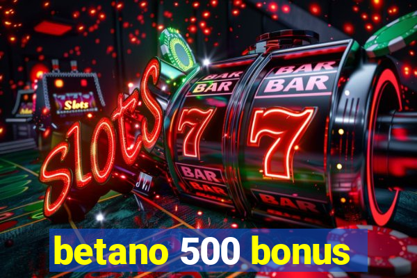 betano 500 bonus