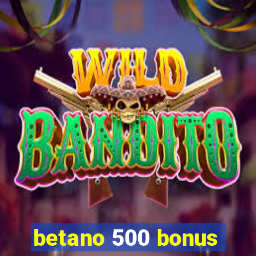 betano 500 bonus