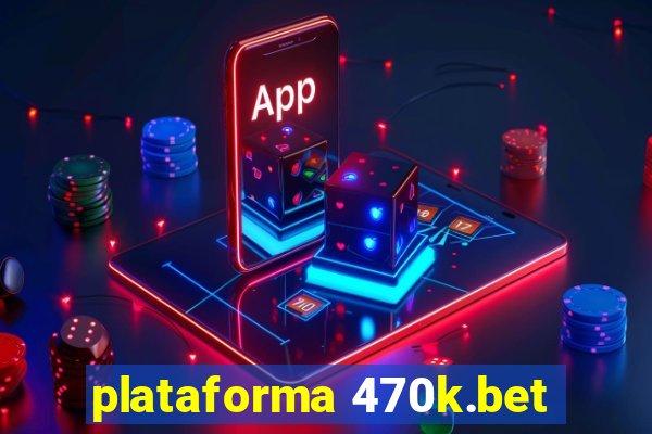 plataforma 470k.bet