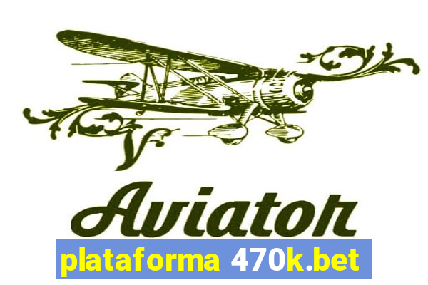 plataforma 470k.bet