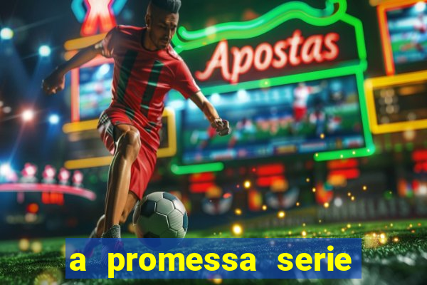 a promessa serie onde assistir