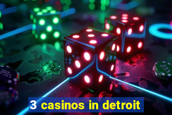 3 casinos in detroit