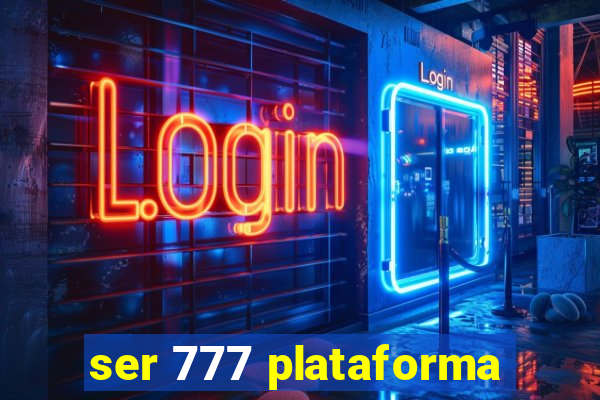 ser 777 plataforma