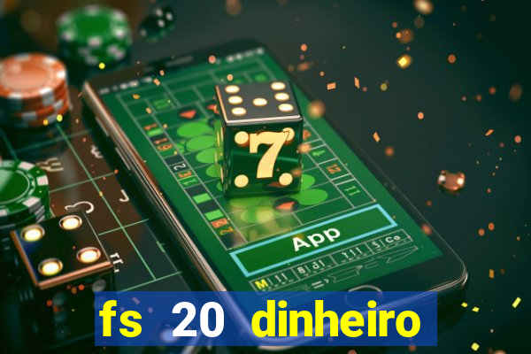 fs 20 dinheiro infinito download