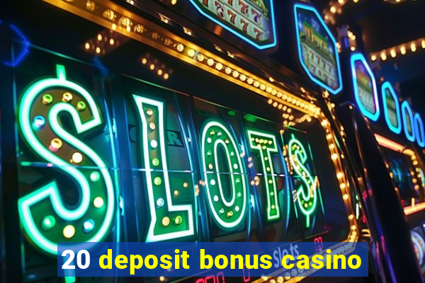 20 deposit bonus casino