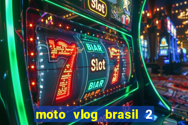 moto vlog brasil 2 dinheiro infinito