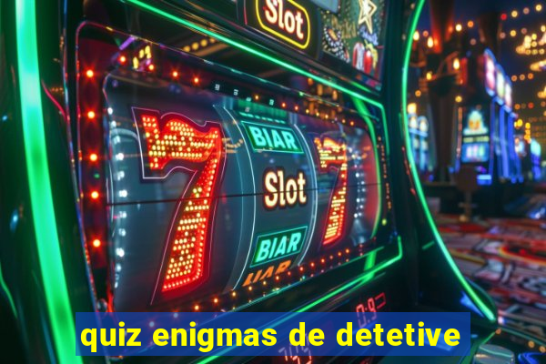 quiz enigmas de detetive