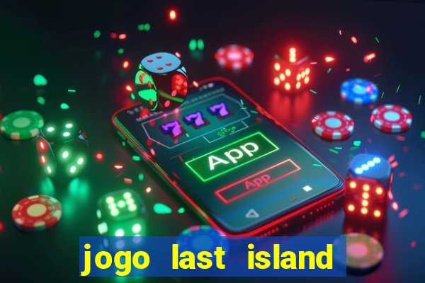 jogo last island of survival