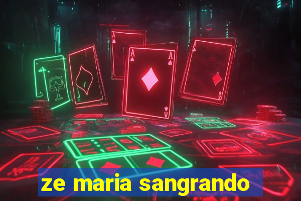 ze maria sangrando