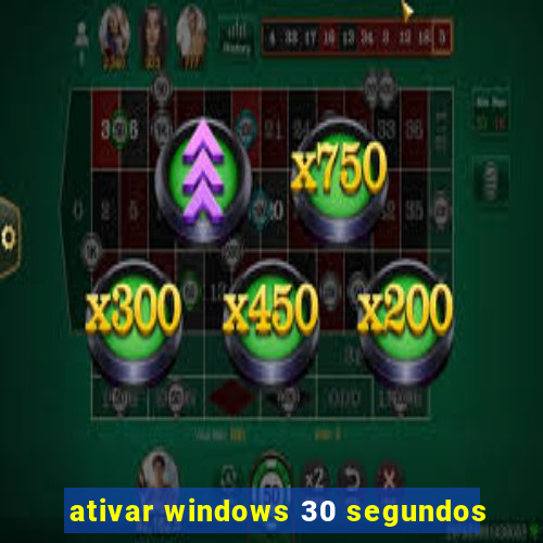 ativar windows 30 segundos