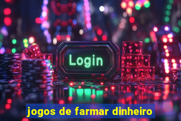 jogos de farmar dinheiro