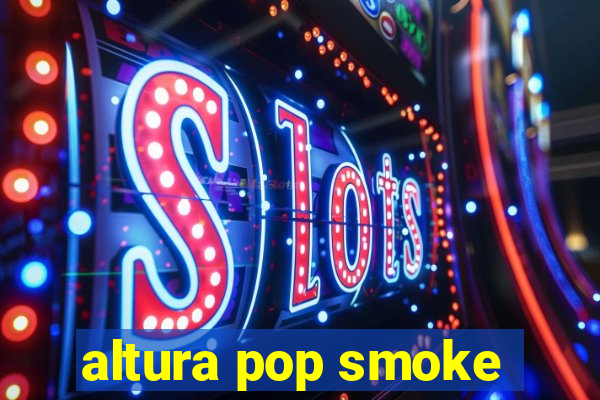 altura pop smoke