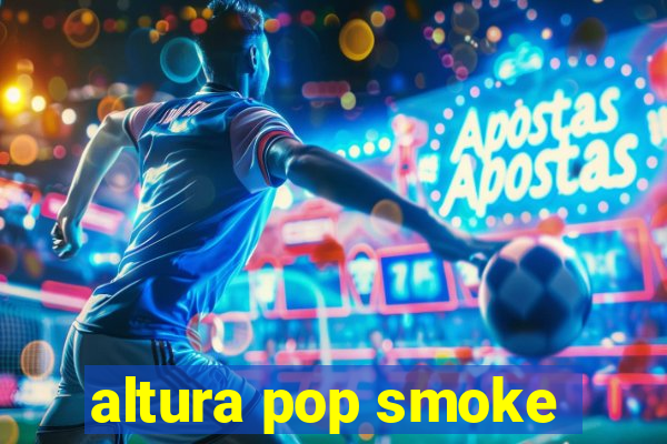 altura pop smoke