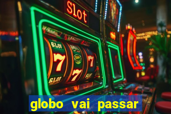 globo vai passar jogo hoje