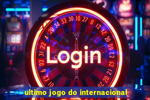 ultimo jogo do internacional