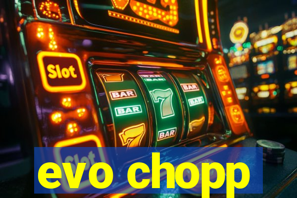 evo chopp