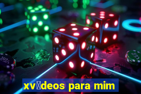 xv铆deos para mim