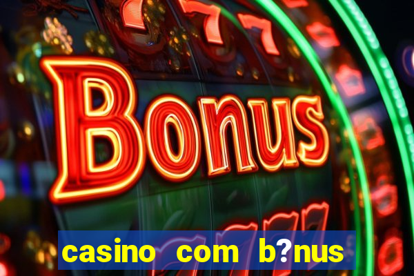 casino com b?nus de depósito