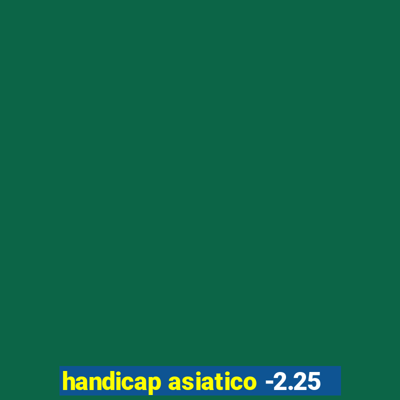 handicap asiatico -2.25