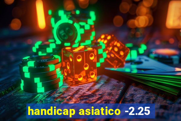 handicap asiatico -2.25