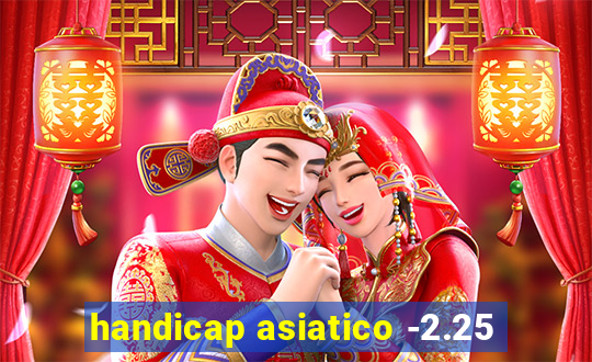 handicap asiatico -2.25