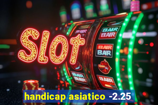 handicap asiatico -2.25