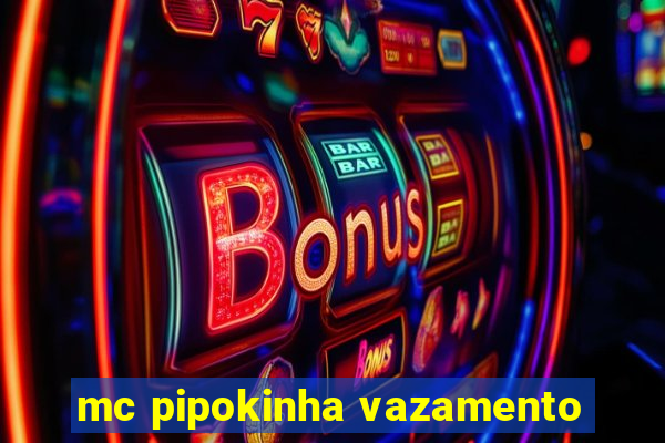 mc pipokinha vazamento