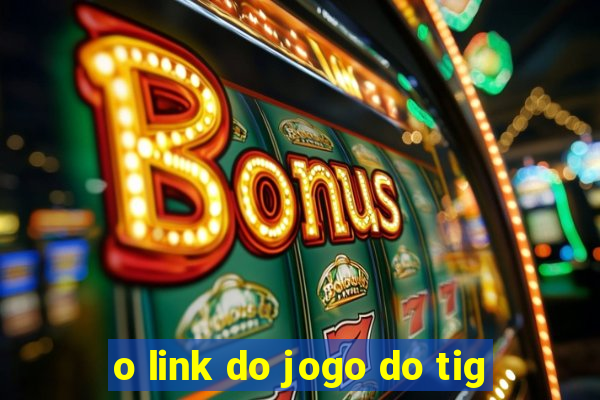 o link do jogo do tig