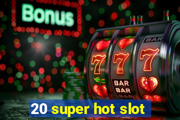 20 super hot slot