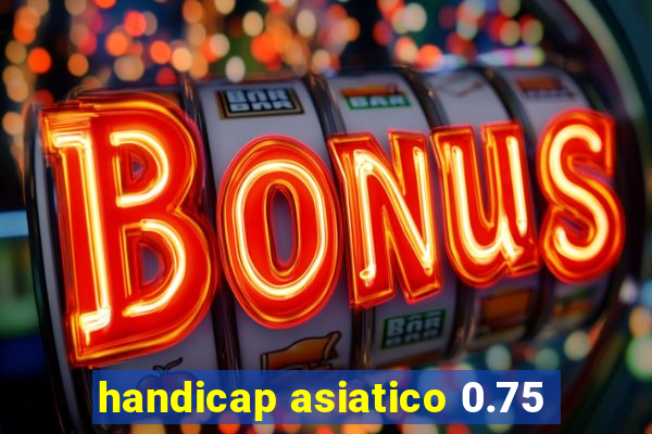 handicap asiatico 0.75