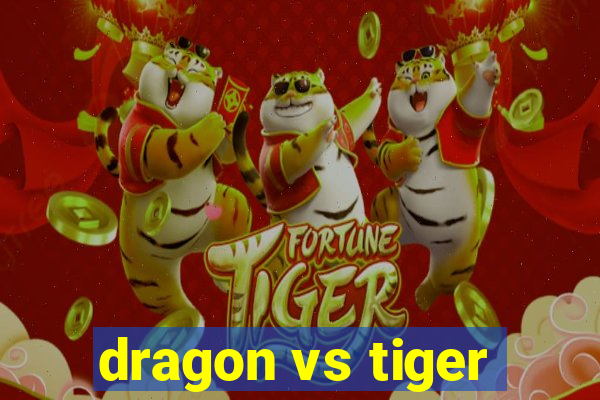 dragon vs tiger