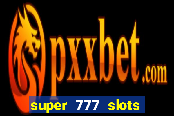 super 777 slots paga mesmo