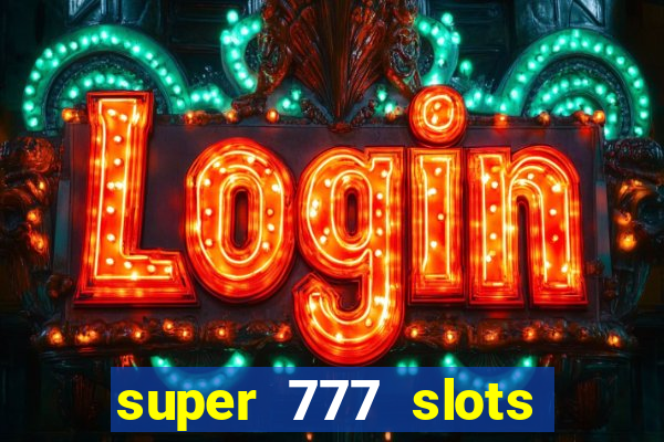 super 777 slots paga mesmo