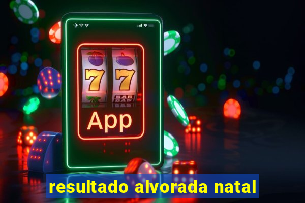 resultado alvorada natal