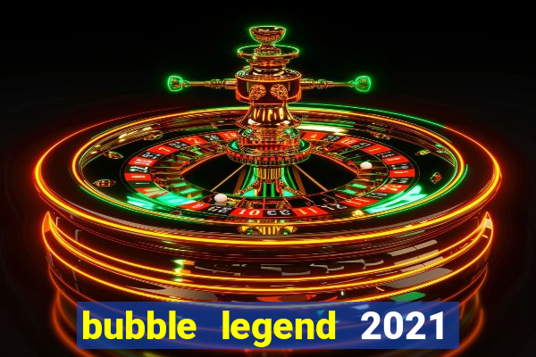 bubble legend 2021 ganhar dinheiro