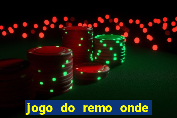 jogo do remo onde vai passar