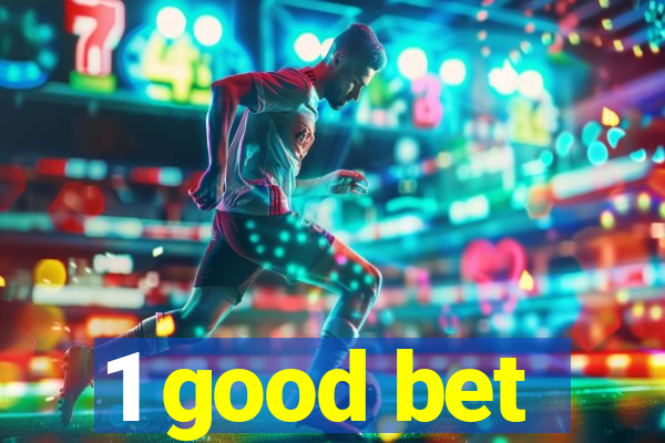 1 good bet