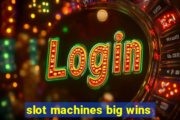 slot machines big wins