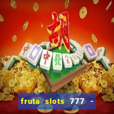 fruta slots 777 - mega jackpot