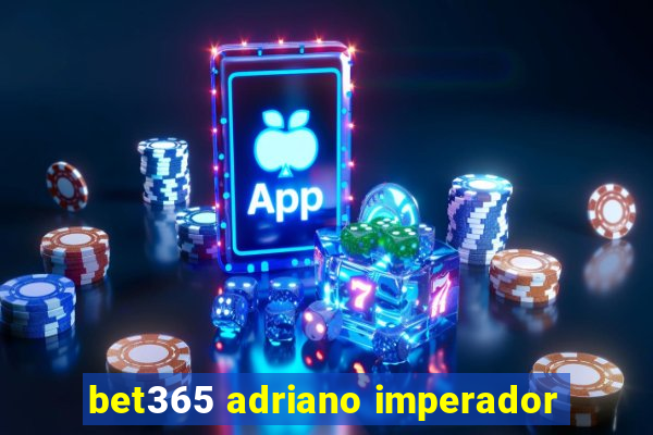 bet365 adriano imperador