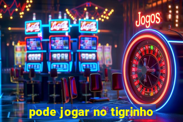 pode jogar no tigrinho