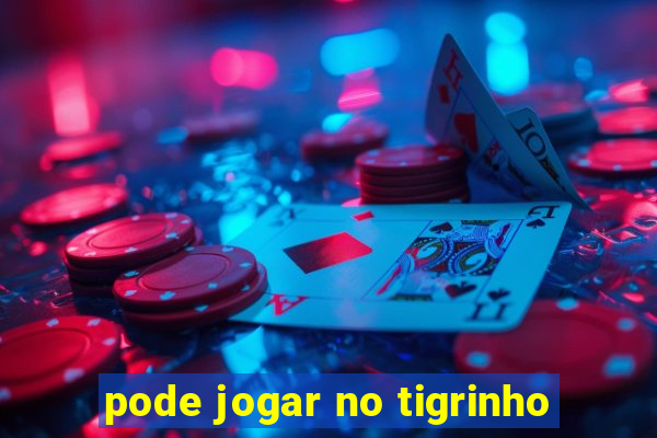 pode jogar no tigrinho